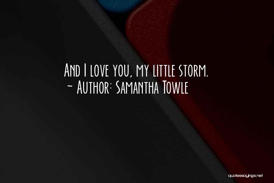 Samantha Towle Quotes: And I Love You, My Little Storm.