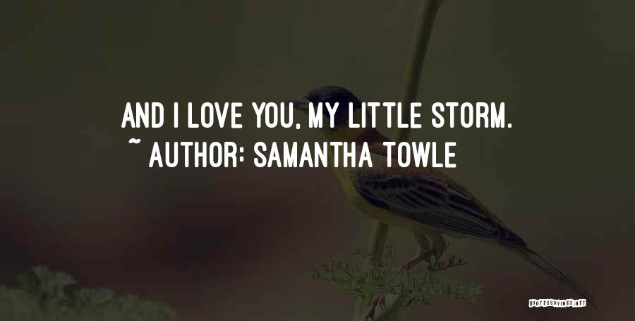 Samantha Towle Quotes: And I Love You, My Little Storm.
