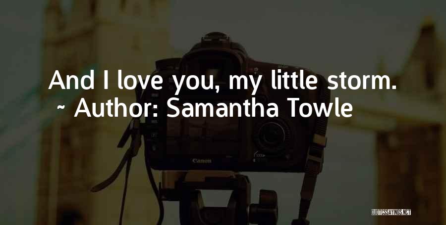 Samantha Towle Quotes: And I Love You, My Little Storm.