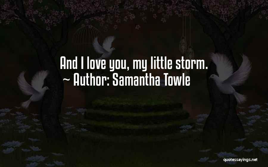 Samantha Towle Quotes: And I Love You, My Little Storm.