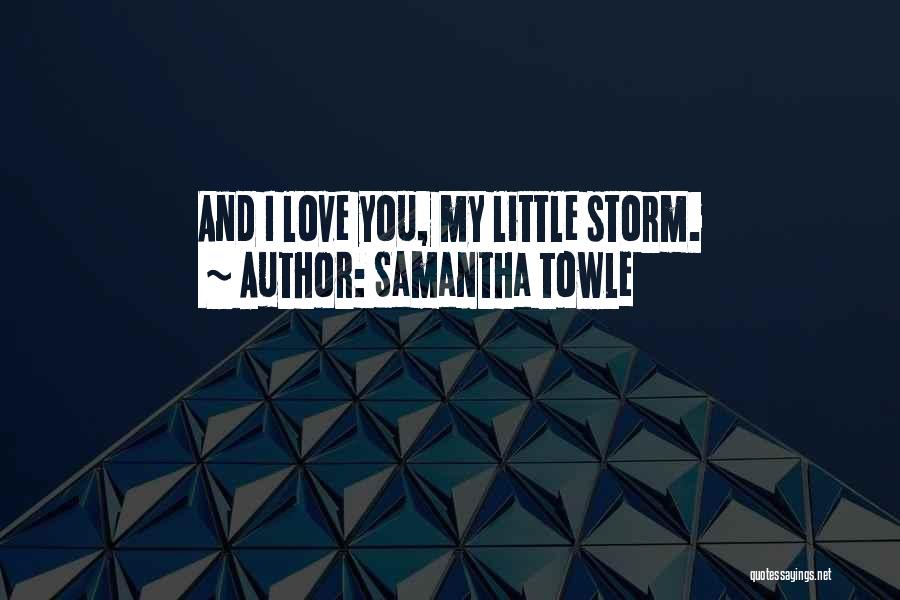 Samantha Towle Quotes: And I Love You, My Little Storm.