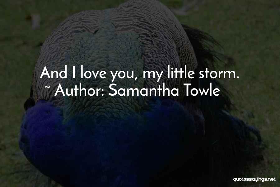 Samantha Towle Quotes: And I Love You, My Little Storm.