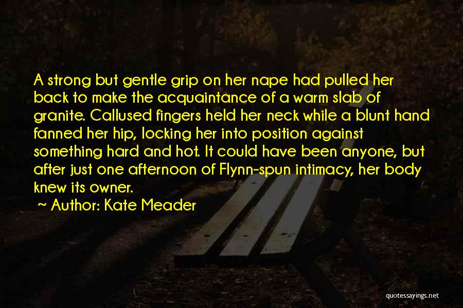 Kate Meader Quotes: A Strong But Gentle Grip On Her Nape Had Pulled Her Back To Make The Acquaintance Of A Warm Slab