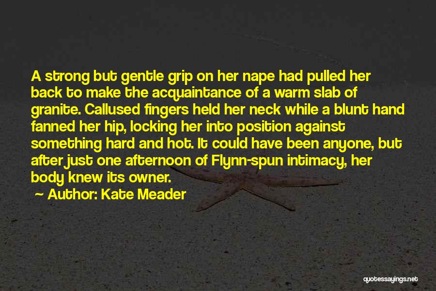 Kate Meader Quotes: A Strong But Gentle Grip On Her Nape Had Pulled Her Back To Make The Acquaintance Of A Warm Slab