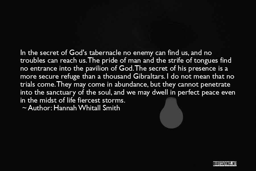 Hannah Whitall Smith Quotes: In The Secret Of God's Tabernacle No Enemy Can Find Us, And No Troubles Can Reach Us. The Pride Of