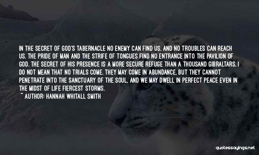 Hannah Whitall Smith Quotes: In The Secret Of God's Tabernacle No Enemy Can Find Us, And No Troubles Can Reach Us. The Pride Of