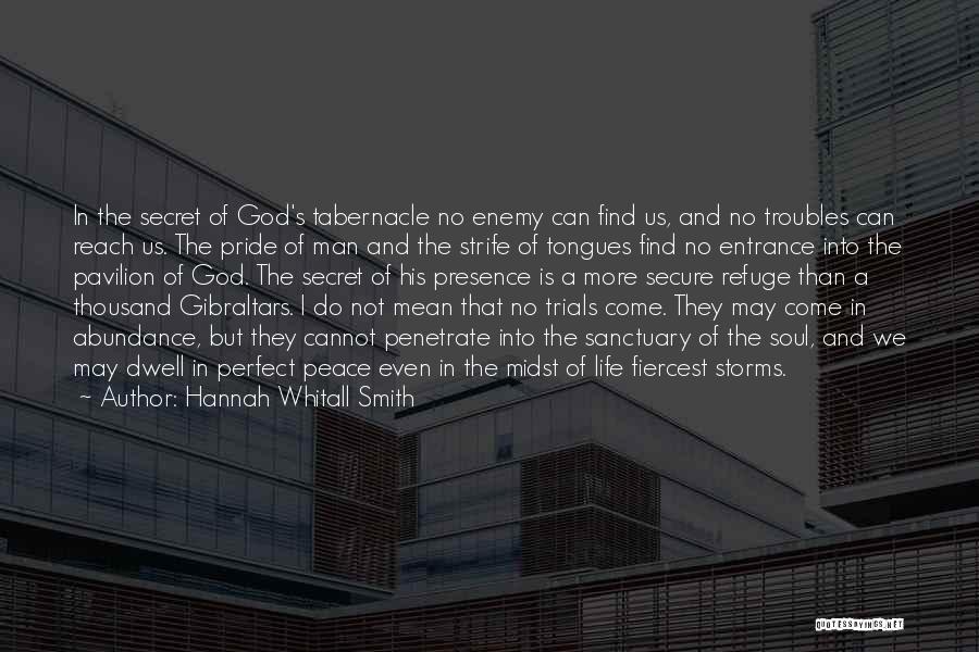 Hannah Whitall Smith Quotes: In The Secret Of God's Tabernacle No Enemy Can Find Us, And No Troubles Can Reach Us. The Pride Of