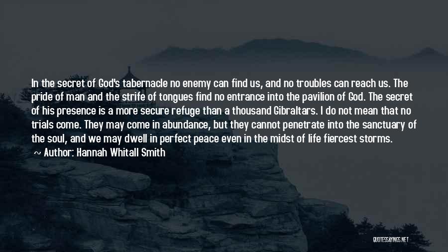 Hannah Whitall Smith Quotes: In The Secret Of God's Tabernacle No Enemy Can Find Us, And No Troubles Can Reach Us. The Pride Of