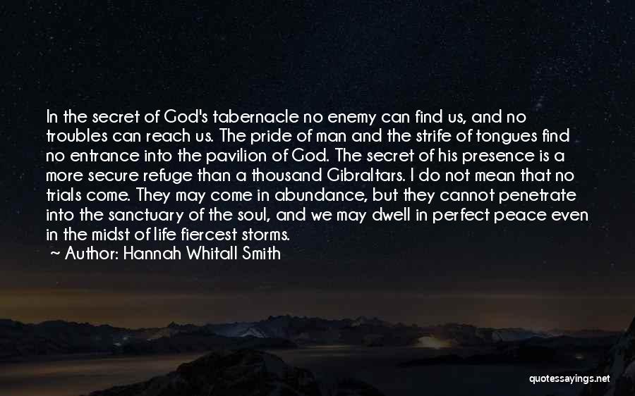 Hannah Whitall Smith Quotes: In The Secret Of God's Tabernacle No Enemy Can Find Us, And No Troubles Can Reach Us. The Pride Of