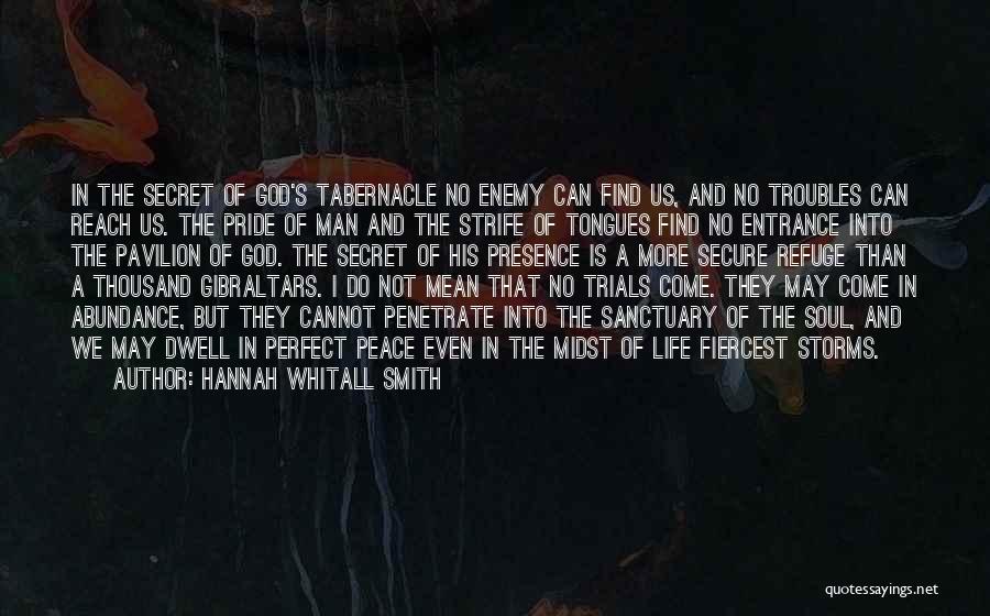 Hannah Whitall Smith Quotes: In The Secret Of God's Tabernacle No Enemy Can Find Us, And No Troubles Can Reach Us. The Pride Of