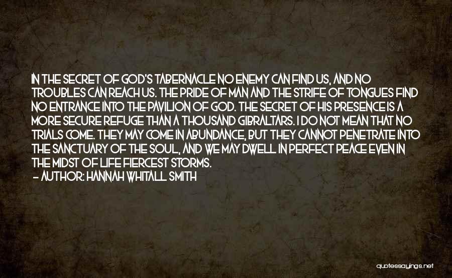 Hannah Whitall Smith Quotes: In The Secret Of God's Tabernacle No Enemy Can Find Us, And No Troubles Can Reach Us. The Pride Of