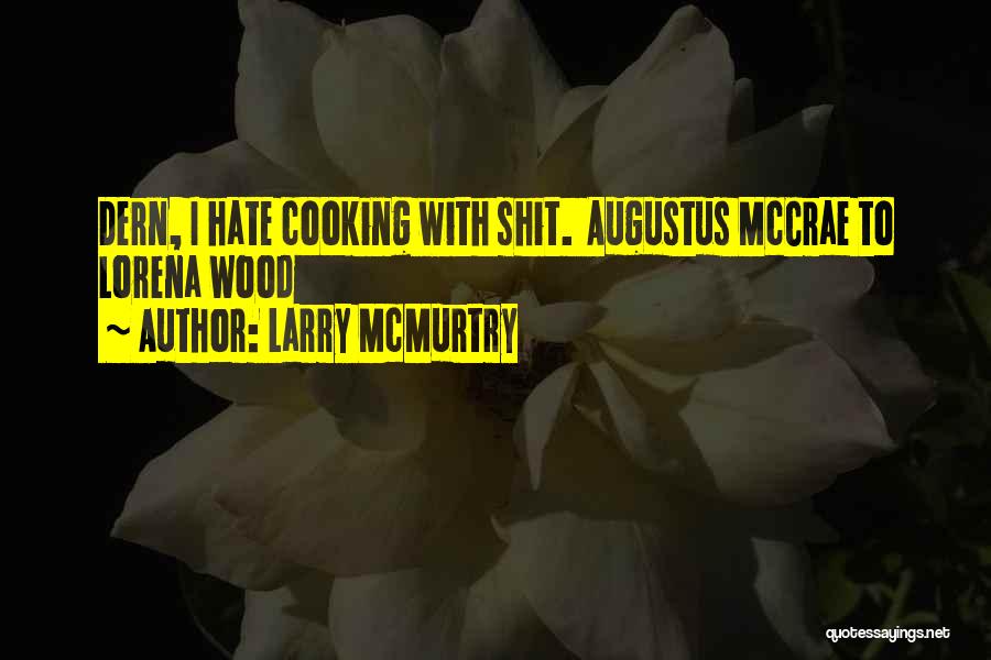 Larry McMurtry Quotes: Dern, I Hate Cooking With Shit. Augustus Mccrae To Lorena Wood