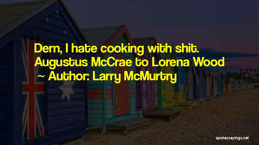 Larry McMurtry Quotes: Dern, I Hate Cooking With Shit. Augustus Mccrae To Lorena Wood