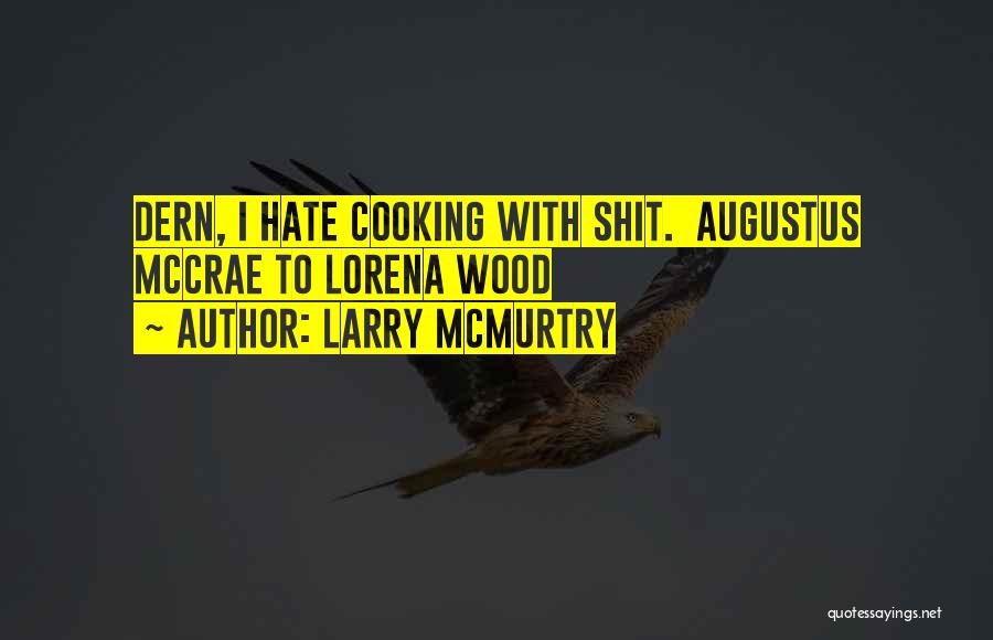 Larry McMurtry Quotes: Dern, I Hate Cooking With Shit. Augustus Mccrae To Lorena Wood