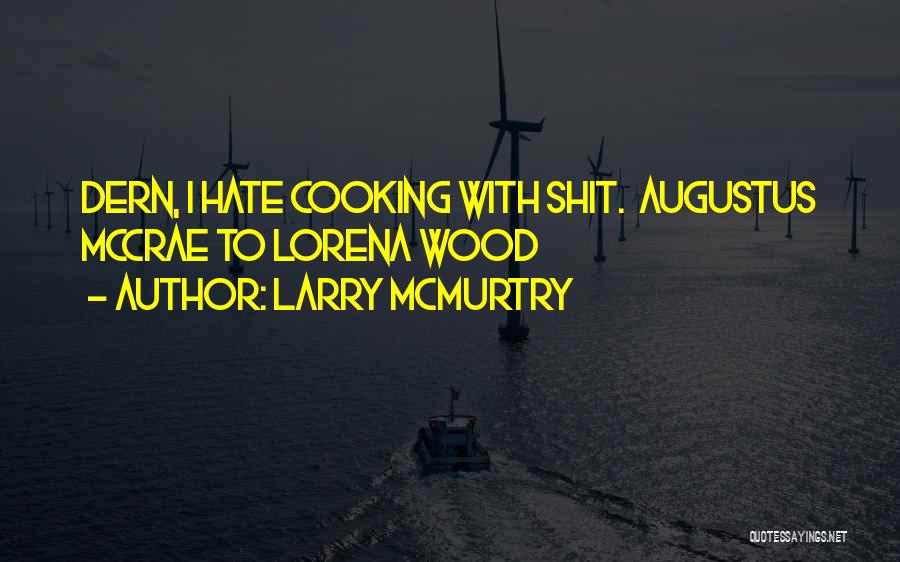 Larry McMurtry Quotes: Dern, I Hate Cooking With Shit. Augustus Mccrae To Lorena Wood