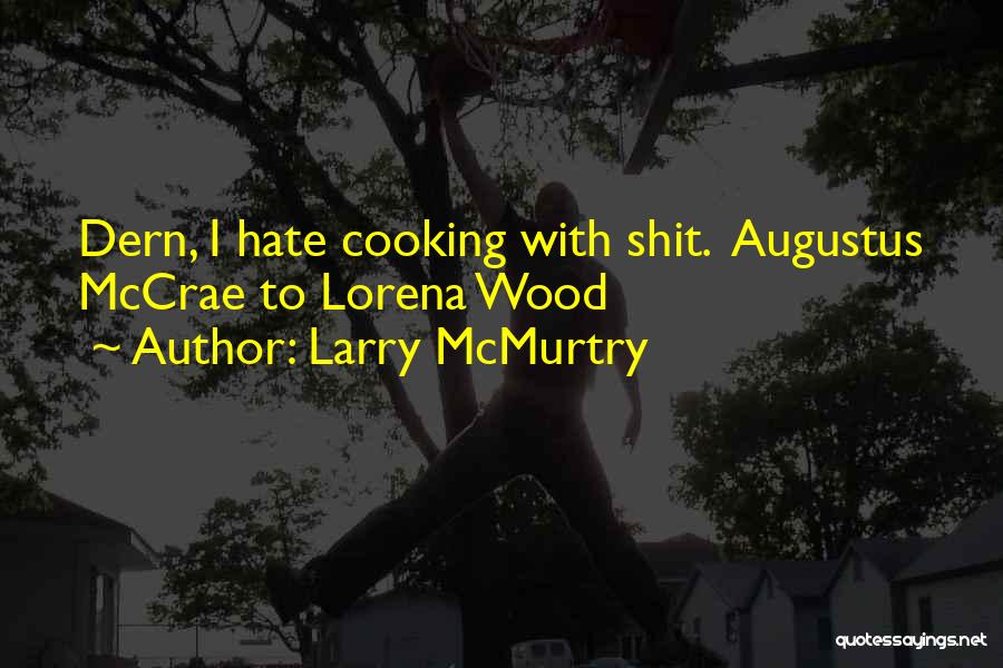 Larry McMurtry Quotes: Dern, I Hate Cooking With Shit. Augustus Mccrae To Lorena Wood