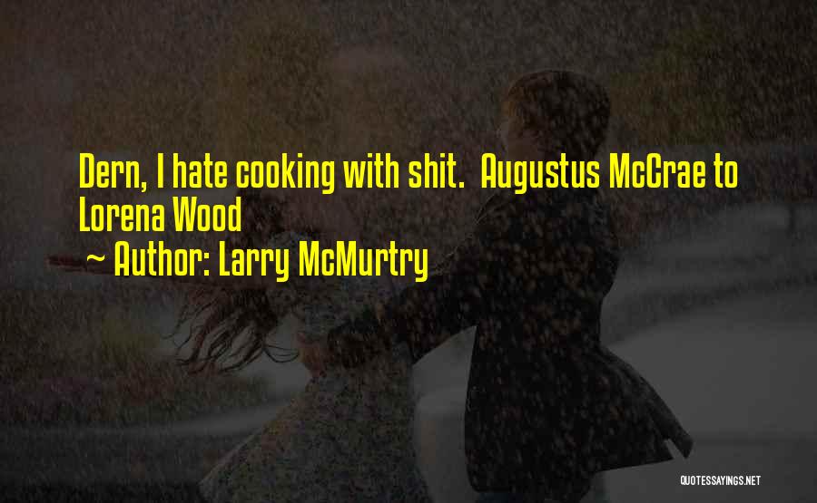 Larry McMurtry Quotes: Dern, I Hate Cooking With Shit. Augustus Mccrae To Lorena Wood