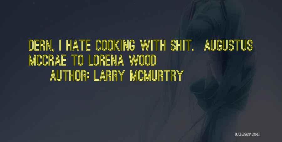 Larry McMurtry Quotes: Dern, I Hate Cooking With Shit. Augustus Mccrae To Lorena Wood