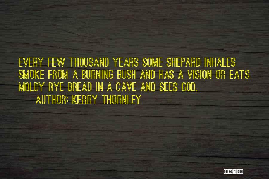 Kerry Thornley Quotes: Every Few Thousand Years Some Shepard Inhales Smoke From A Burning Bush And Has A Vision Or Eats Moldy Rye