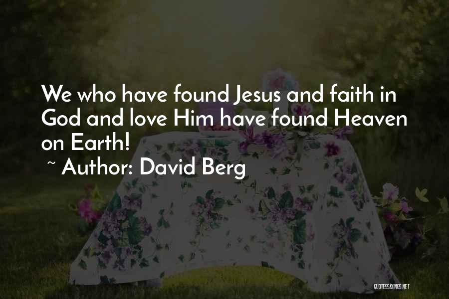 David Berg Quotes: We Who Have Found Jesus And Faith In God And Love Him Have Found Heaven On Earth!