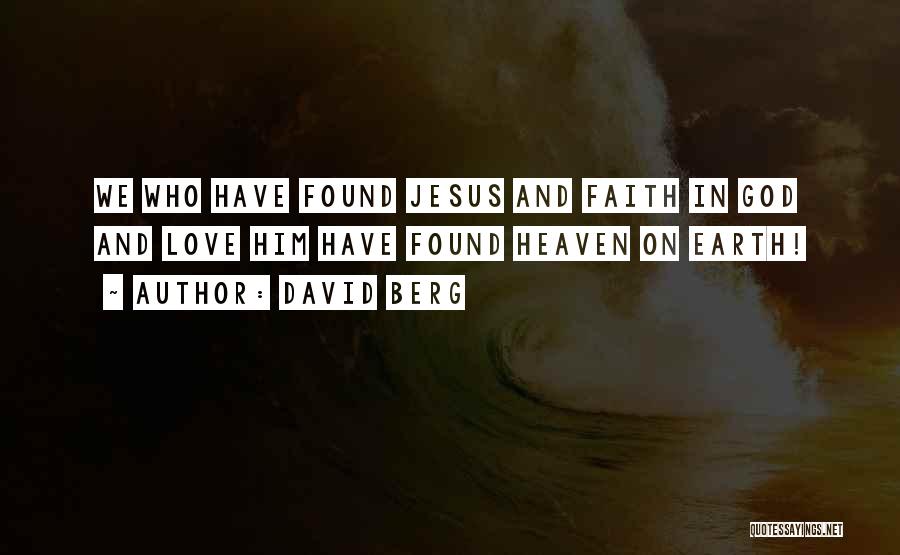 David Berg Quotes: We Who Have Found Jesus And Faith In God And Love Him Have Found Heaven On Earth!