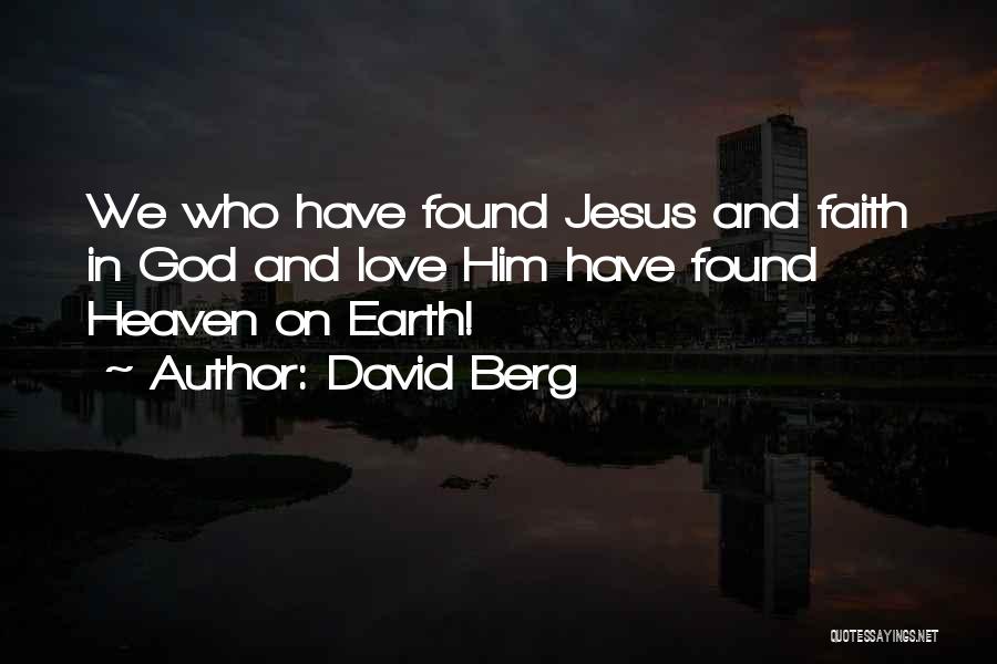 David Berg Quotes: We Who Have Found Jesus And Faith In God And Love Him Have Found Heaven On Earth!