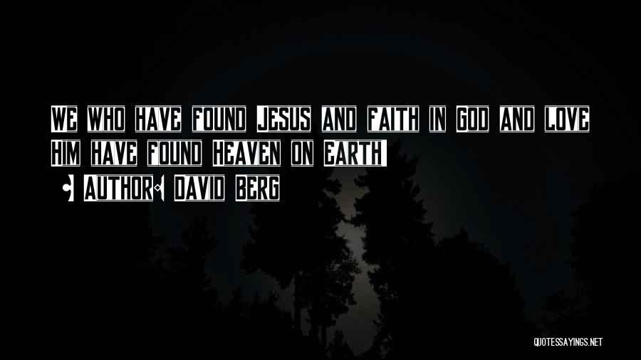David Berg Quotes: We Who Have Found Jesus And Faith In God And Love Him Have Found Heaven On Earth!