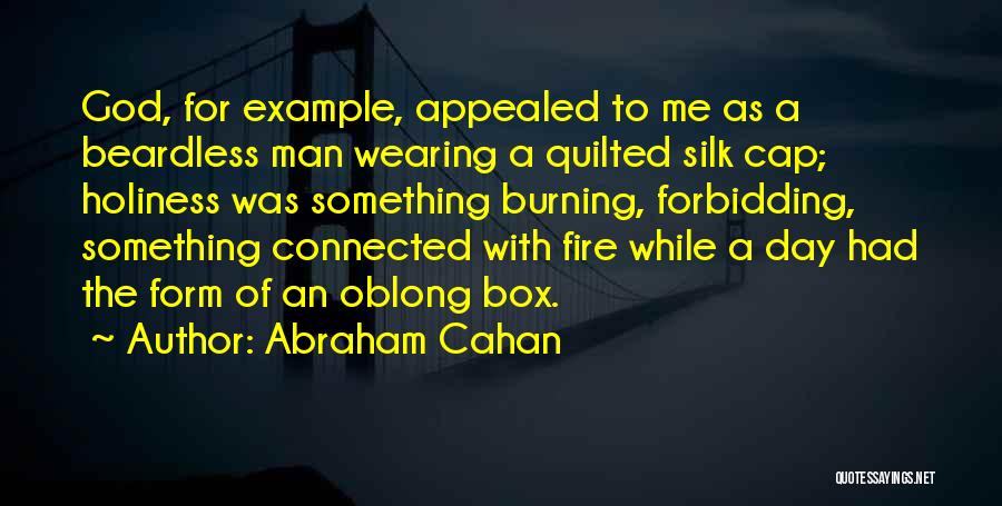 Abraham Cahan Quotes: God, For Example, Appealed To Me As A Beardless Man Wearing A Quilted Silk Cap; Holiness Was Something Burning, Forbidding,