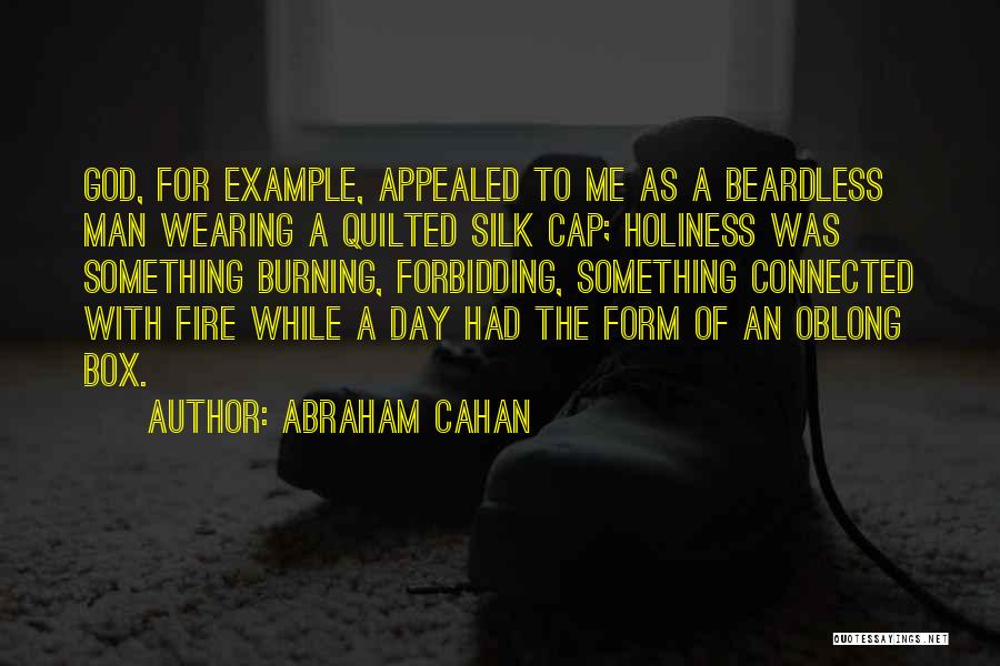 Abraham Cahan Quotes: God, For Example, Appealed To Me As A Beardless Man Wearing A Quilted Silk Cap; Holiness Was Something Burning, Forbidding,