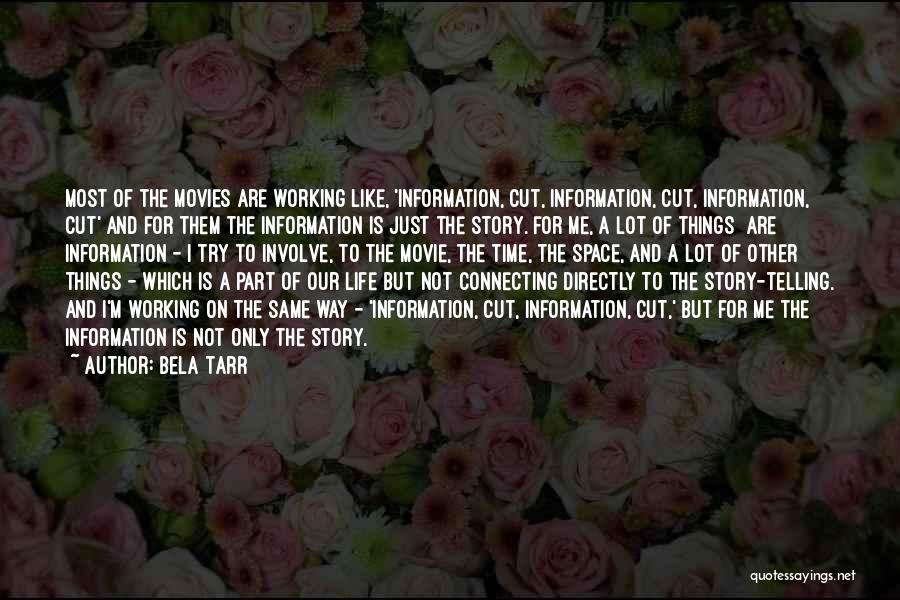 Bela Tarr Quotes: Most Of The Movies Are Working Like, 'information, Cut, Information, Cut, Information, Cut' And For Them The Information Is Just
