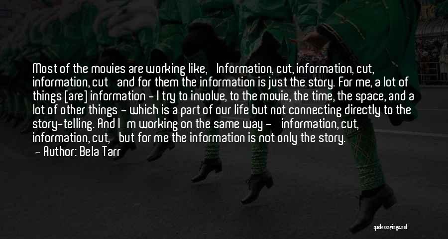 Bela Tarr Quotes: Most Of The Movies Are Working Like, 'information, Cut, Information, Cut, Information, Cut' And For Them The Information Is Just