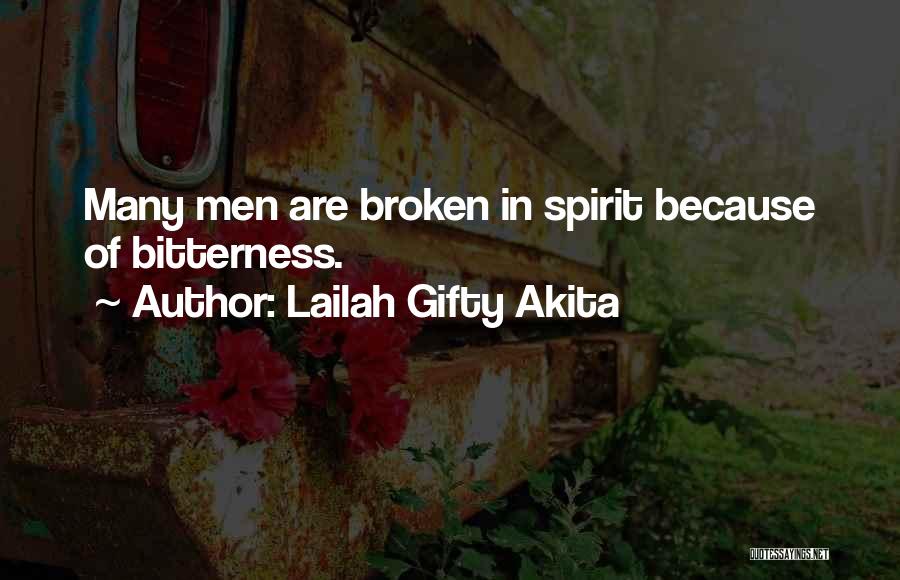 Lailah Gifty Akita Quotes: Many Men Are Broken In Spirit Because Of Bitterness.