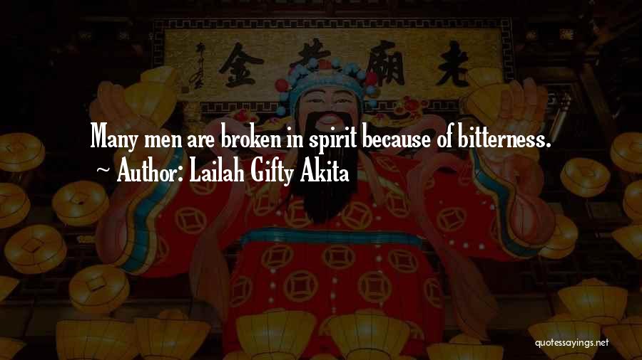 Lailah Gifty Akita Quotes: Many Men Are Broken In Spirit Because Of Bitterness.