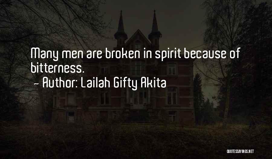 Lailah Gifty Akita Quotes: Many Men Are Broken In Spirit Because Of Bitterness.