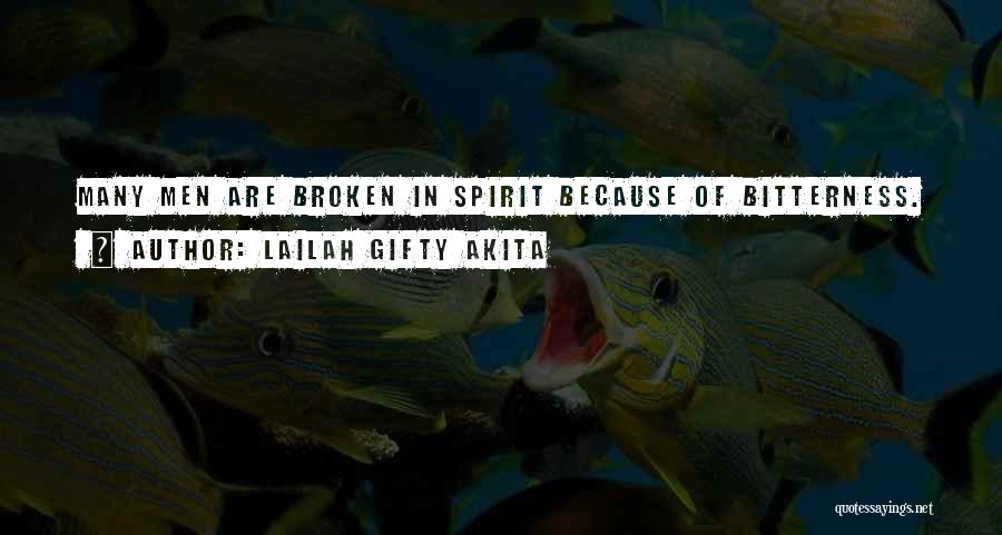 Lailah Gifty Akita Quotes: Many Men Are Broken In Spirit Because Of Bitterness.