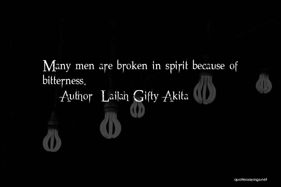 Lailah Gifty Akita Quotes: Many Men Are Broken In Spirit Because Of Bitterness.