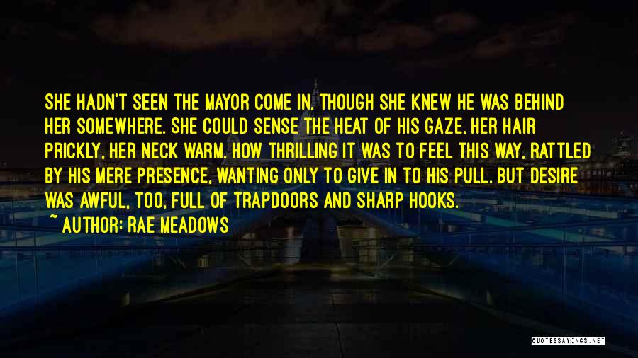 Rae Meadows Quotes: She Hadn't Seen The Mayor Come In, Though She Knew He Was Behind Her Somewhere. She Could Sense The Heat