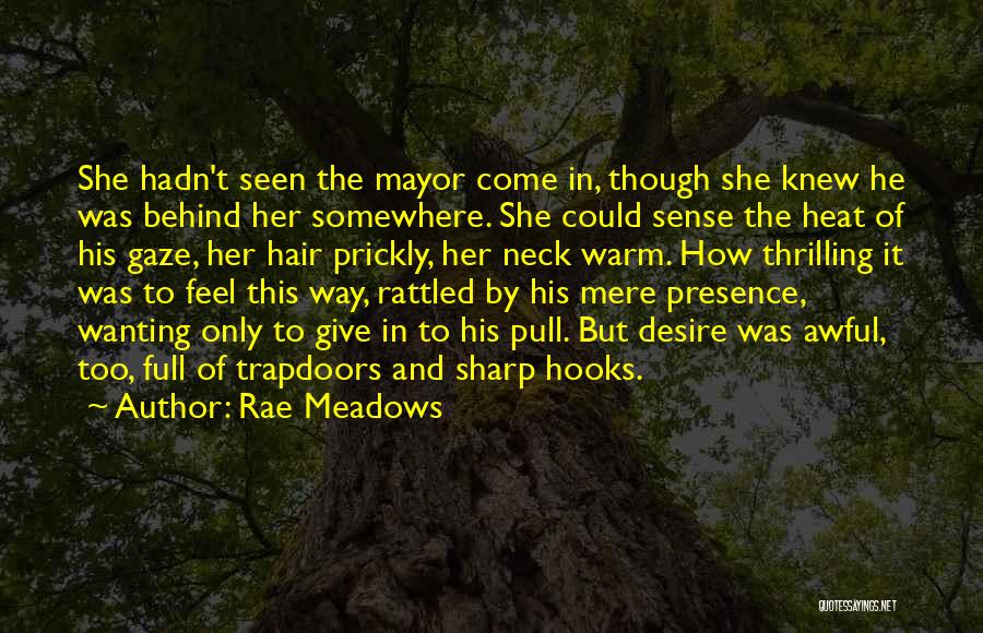 Rae Meadows Quotes: She Hadn't Seen The Mayor Come In, Though She Knew He Was Behind Her Somewhere. She Could Sense The Heat