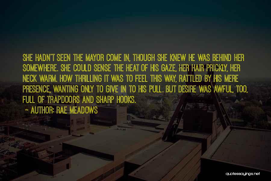 Rae Meadows Quotes: She Hadn't Seen The Mayor Come In, Though She Knew He Was Behind Her Somewhere. She Could Sense The Heat