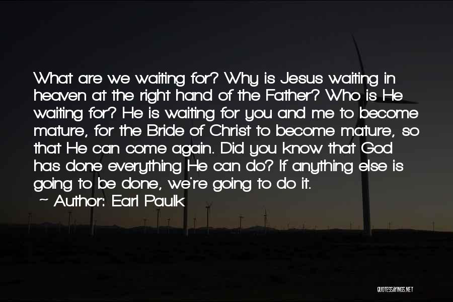 Earl Paulk Quotes: What Are We Waiting For? Why Is Jesus Waiting In Heaven At The Right Hand Of The Father? Who Is