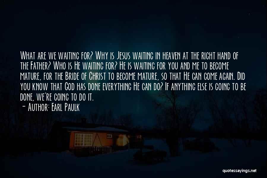 Earl Paulk Quotes: What Are We Waiting For? Why Is Jesus Waiting In Heaven At The Right Hand Of The Father? Who Is