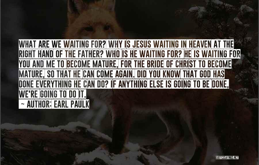 Earl Paulk Quotes: What Are We Waiting For? Why Is Jesus Waiting In Heaven At The Right Hand Of The Father? Who Is