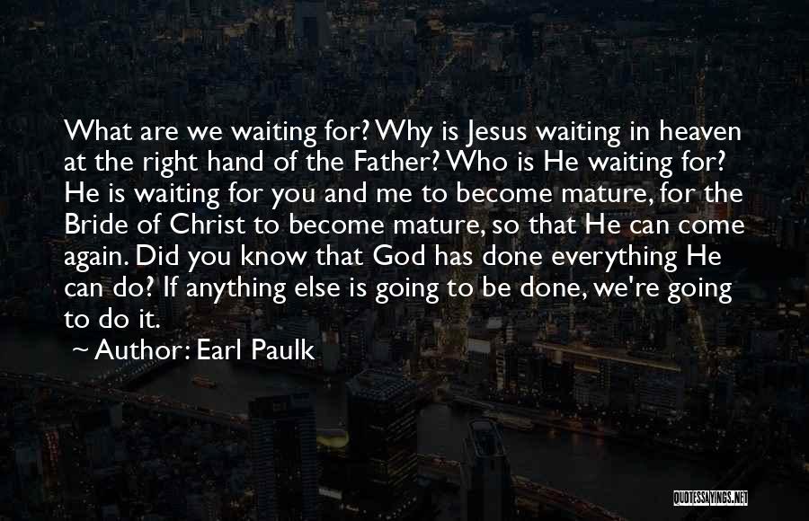 Earl Paulk Quotes: What Are We Waiting For? Why Is Jesus Waiting In Heaven At The Right Hand Of The Father? Who Is