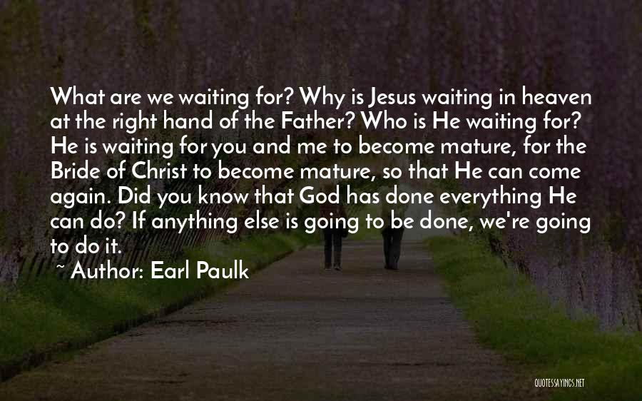 Earl Paulk Quotes: What Are We Waiting For? Why Is Jesus Waiting In Heaven At The Right Hand Of The Father? Who Is