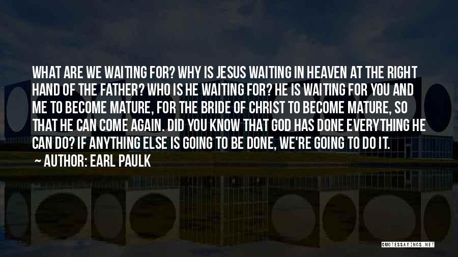 Earl Paulk Quotes: What Are We Waiting For? Why Is Jesus Waiting In Heaven At The Right Hand Of The Father? Who Is