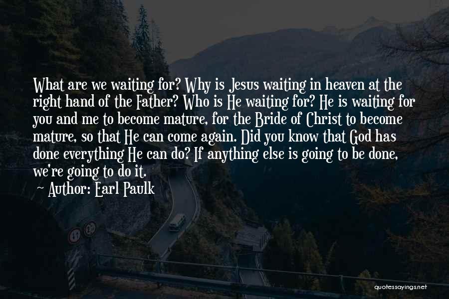 Earl Paulk Quotes: What Are We Waiting For? Why Is Jesus Waiting In Heaven At The Right Hand Of The Father? Who Is