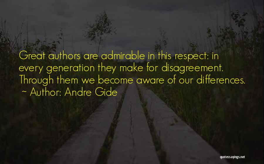 Andre Gide Quotes: Great Authors Are Admirable In This Respect: In Every Generation They Make For Disagreement. Through Them We Become Aware Of