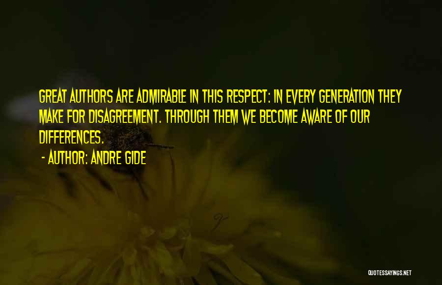 Andre Gide Quotes: Great Authors Are Admirable In This Respect: In Every Generation They Make For Disagreement. Through Them We Become Aware Of