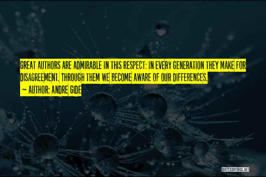 Andre Gide Quotes: Great Authors Are Admirable In This Respect: In Every Generation They Make For Disagreement. Through Them We Become Aware Of