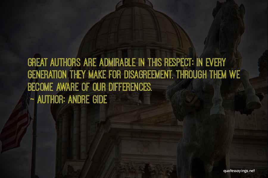 Andre Gide Quotes: Great Authors Are Admirable In This Respect: In Every Generation They Make For Disagreement. Through Them We Become Aware Of